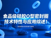 食品級硅膠O型密封圈技術(shù)特性與應(yīng)用綜述!